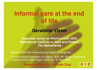 Informal care at the end of life Geraldine Visser Expertise center on Informal Care (EIZ) Netherlands Institute on Care and Welfare, The Netherlands