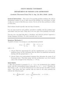 STONY BROOK UNIVERSITY DEPARTMENT OF PHYSICS AND ASTRONOMY Graduate Placement Exam Part 2, Aug. 24, ::30) General Instructions: This exam is for incoming graduate students who wish to demonstrate mastery i