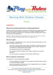 Working With Children Checks Victoria Legislation What are the screening requirements for sporting organisations? In 2006, the Victorian Government introduced a new checking system to help protect children under 18 years