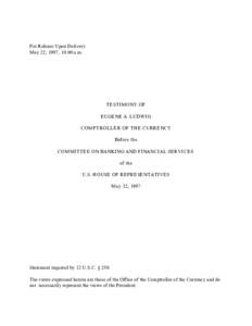 For Release Upon Delivery May 22, 1997, 10:00 a.m. TESTIMONY OF EUGENE A. LUDWIG COMPTROLLER OF THE CURRENCY