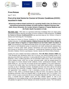Press Release April 7th, 2015 First of its kind Centre for Control of Chronic Conditions (CCCC) launched in India Advancing evidence-based solutions for a growing health crisis, the Centre is an