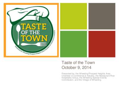 +  Taste of the Town October 9, 2014 Presented by: the Wheeling/Prospect Heights Area Chamber of Commerce & Industry, the Restaurant Row