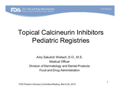 Topical Calcineurin Inhibitors Pediatric Registries Amy Sakulich Woitach, D.O., M.S. Medical Officer Division of Dermatology and Dental Products Food and Drug Administration