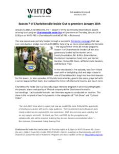 FOR IMMEDIATE RELEASE January 8, 2014 Season 7 of Charlottesville Inside-Out to premiere January 16th January 8, 2014, Charlottesville, VA — Season 7 of the Community Idea Stations’ awardwinning local program Charlot