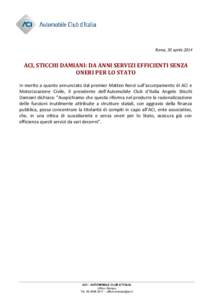 Roma, 30 aprile[removed]ACI, STICCHI DAMIANI: DA ANNI SERVIZI EFFICIENTI SENZA ONERI PER LO STATO In merito a quanto annunciato dal premier Matteo Renzi sull’accorpamento di ACI e Motorizzazione Civile, il presidente del