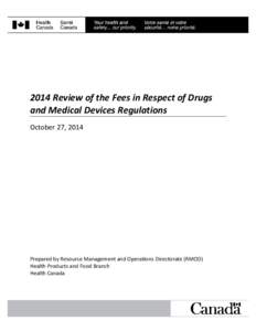2014 Review of the Fees in Respect of Drugs and Medical Devices Regulations October 27, 2014 Prepared by Resource Management and Operations Directorate (RMOD) Health Products and Food Branch