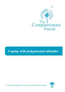 Coping with judgemental attitudes  COPING WITH JUDGEMENTAL ATTITUDES The death of our child is the worst thing that can happen to us, whatever the cause. For each family, the pain and loss are unique, and it is a strugg