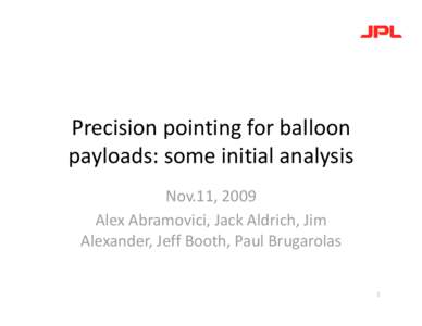 Precision pointing for balloon  payloads: some initial analysis  Nov.11, 2009  Alex Abramovici, Jack Aldrich, Jim  Alexander, Jeff Booth, Paul Brugarolas   1 