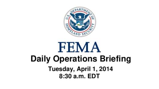 •Daily Operations Briefing •Tuesday, April 1, 2014 8:30 a.m. EDT Significant Activity: Mar 31- Apr 1 Significant Events: