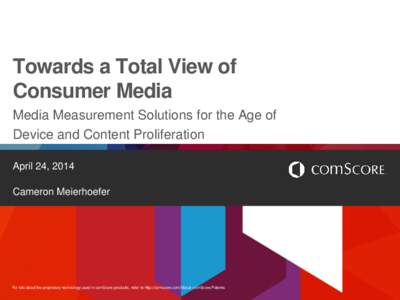 Towards a Total View of Consumer Media Media Measurement Solutions for the Age of Device and Content Proliferation April 24, 2014 Cameron Meierhoefer