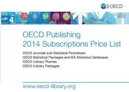 OECD Publishing 2014 Subscriptions Price List OECD Journals and Statistical Periodicals OECD Statistical Packages and IEA Statistical Databases OECD iLibrary Themes OECD iLibrary Packages
