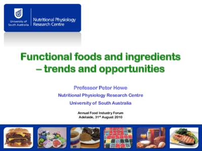 Functional foods and ingredients – trends and opportunities Professor Peter Howe Nutritional Physiology Research Centre University of South Australia Annual Food Industry Forum