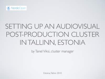 SETTING UP AN AUDIOVISUAL POST-PRODUCTION CLUSTER IN TALLINN, ESTONIA by Tanel Viksi, cluster manager  Estonia, Tallinn 2010