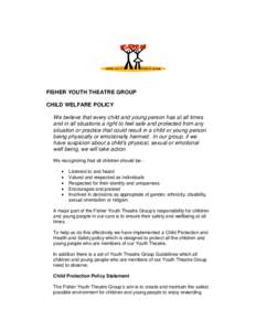FISHER YOUTH THEATRE GROUP CHILD WELFARE POLICY We believe that every child and young person has at all times and in all situations a right to feel safe and protected from any situation or practice that could result in a