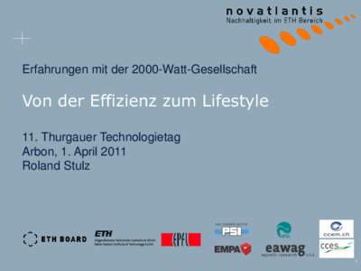Erfahrungen mit der 2000-Watt-Gesellschaft  Von der Effizienz zum Lifestyle 11. Thurgauer Technologietag Arbon, 1. April 2011 Roland Stulz