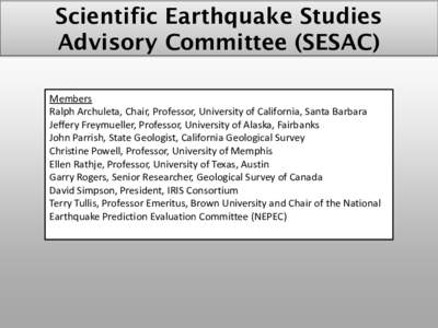 Scientific Earthquake Studies Advisory Committee (SESAC) Members Ralph Archuleta, Chair, Professor, University of California, Santa Barbara Jeffery Freymueller, Professor, University of Alaska, Fairbanks John Parrish, St