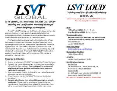 Training and Certification Workshop London, UK LSVT GLOBAL, Inc. announces the 2016 LSVT LOUD® Training and Certification Workshop Series for speech-language pathologists. The LSVT LOUD® Training and Certification Work