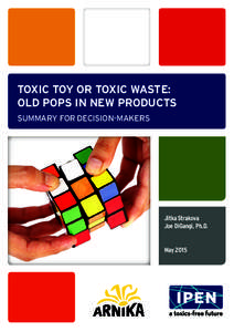 ToXIC Toy or Toxic Waste: Old POPS in New Products Summary for Decision-Makers Jitka Strakova Joe DiGangi, Ph.D.