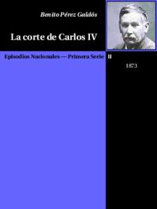 Benito Pérez Galdós  La corte de Carlos IV Episodios Nacionales — Primera Serie II 1873