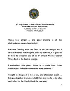 AZ Cap Times -- Best of the Capitol Awards Remarks by Gov. Jan Brewer Tuesday, June 4, 5:30 p.m. Phoenix Art Museum  Thank you, Ginger … and good evening to all the