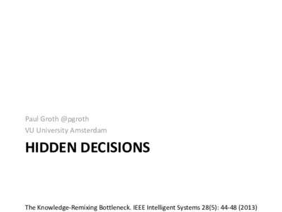 Paul Groth @pgroth VU University Amsterdam HIDDEN DECISIONS  The Knowledge-Remixing Bottleneck. IEEE Intelligent Systems 28(5): )