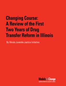 Changing Course: A Review of the First Two Years of Drug Transfer Reform in Illinois By Illinois Juvenile Justice Initiative