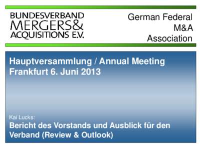 German Federal M&A Association Hauptversammlung / Annual Meeting Frankfurt 6. Juni 2013