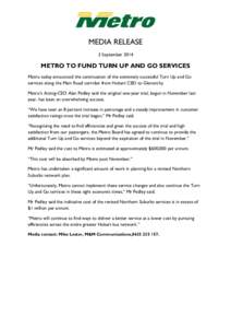 MEDIA RELEASE 3 September 2014 METRO TO FUND TURN UP AND GO SERVICES Metro today announced the continuation of the extremely successful Turn Up and Go services along the Main Road corridor from Hobart CBD to Glenorchy.