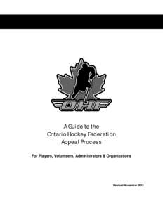 A Guide to the Ontario Hockey Federation Appeal Process For Players, Volunteers, Administrators & Organizations  Revised November 2012