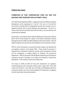 PRESS RELEASE FORMATION OF PWD CORPORATION (PWD CO) AND THE BUILDING AND CONSTRUCTION AUTHORITY (BCA) The Public Works Department (PWD), a department under the Ministry of National Development, will be corporatised on 1 