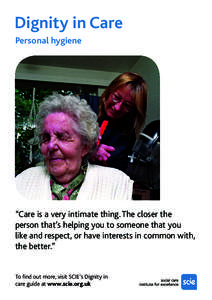 Dignity in Care	 Personal hygiene “Care is a very intimate thing. The closer the person that’s helping you to someone that you like and respect, or have interests in common with,