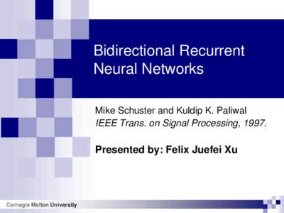 Bidirectional Recurrent Neural Networks Mike Schuster and Kuldip K. Paliwal IEEE Trans. on Signal Processing, [removed]Presented by: Felix Juefei Xu