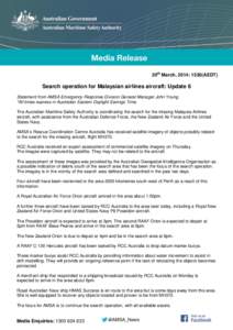 20th March, 2014: 1530(AEDT)  Search operation for Malaysian airlines aircraft: Update 6 Statement from AMSA Emergency Response Division General Manager John Young *All times express in Australian Eastern Daylight Saving