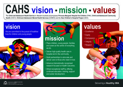 CAHS vision • mission • values The Child and Adolescent Health Service in Western Australia encompasses Princess Margaret Hospital for Children (PMH), Child and Adolescent Community Health (CACH), Child and Adolescen