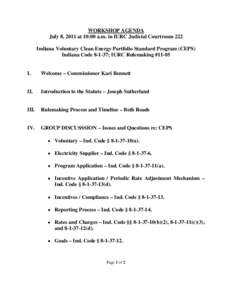 WORKSHOP AGENDA July 8, 2011 at 10:00 a.m. in IURC Judicial Courtroom 222 Indiana Voluntary Clean Energy Portfolio Standard Program (CEPS) Indiana Code[removed]; IURC Rulemaking #[removed]I.