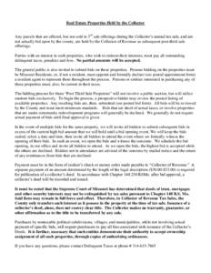 Real Estate Properties Held by the Collector Any parcels that are offered, but not sold in 3rd sale offerings during the Collector’s annual tax sale, and are not actually bid upon by the county, are held by the Collect