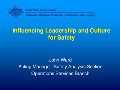Influencing Leadership and Culture for Safety John Ward Acting Manager, Safety Analysis Section Operations Services Branch