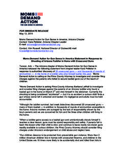 FOR IMMEDIATE RELEASE May 13, 2014 Moms Demand Action for Gun Sense in America, Arizona Chapter Contact: Kara Pelletier, Arizona Chapter Leader E-mail:  Contact: Kim Russell, National Director