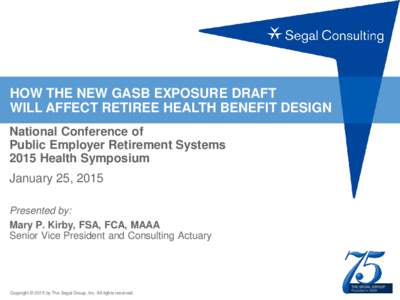 HOW THE NEW GASB EXPOSURE DRAFT WILL AFFECT RETIREE HEALTH BENEFIT DESIGN National Conference of Public Employer Retirement Systems 2015 Health Symposium