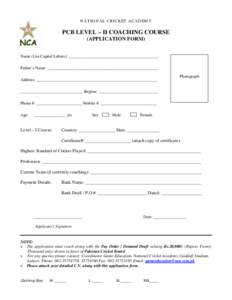 NATIONAL CRICKET ACADEMY  PCB LEVEL – II COACHING COURSE (APPLICATION FORM) Name (Use Capital Letters): ___________________________________________ Father’s Name: _____________________________________________________
