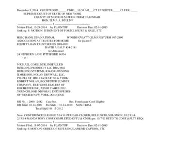 December 3, 2014 COURTROOM:_____ TIME:__10:30 AM___CT REPORTER:_____CLERK:_____ SUPREME COURT OF STATE OF NEW YORK COUNTY OF MONROE MOTION TERM CALENDAR HON. ELMA A. BELLINI ------------------------------------ 1 -------