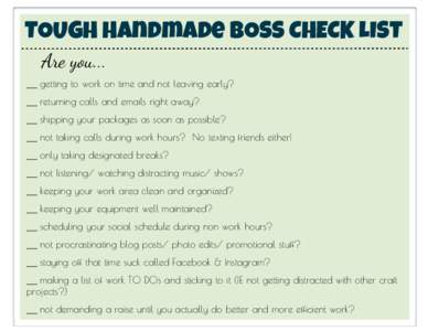 TOUGH Handmade BOSS CHECK LIST Are you... __ getting to work on time and not leaving early? __ returning calls and emails right away? __ shipping your packages as soon as possible? __ not taking calls during work hours? 