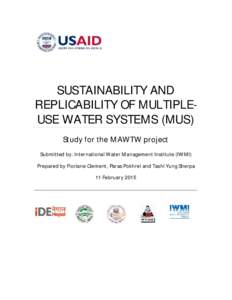 SUSTAINABILITY AND REPLICABILITY OF MULTIPLEUSE WATER SYSTEMS (MUS) Study for the MAWTW project Submitted by: International Water Management Institute (IWMI) Prepared by Floriane Clement, Paras Pokhrel and Tashi Yung She