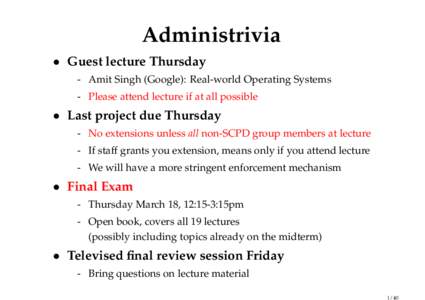 Administrivia • Guest lecture Thursday - Amit Singh (Google): Real-world Operating Systems - Please attend lecture if at all possible  • Last project due Thursday