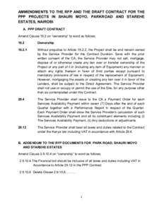 AMMENDMENTS TO THE RFP AND THE DRAFT CONTRACT FOR THE PPP PROJECTS IN SHAURI MOYO, PARKROAD AND STAREHE ESTATES, NAIROBI A. PPP DRAFT CONTRACT Amend Clause 19.2 on “ownership” to word as follows; 19.2