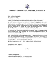 EMBASSY OF THE REPUBLIC OF CAPE VERDE IN WASHINGTON, DC  Para Publicacão Imediata 29 de Junho de 2009 Cidade Velha na ilha de Santiago declarada Património da Humanidade Os Cabo Verdianos tem mais uma razão para celeb