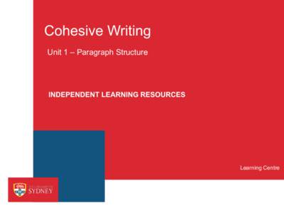 Cohesive Writing Unit 1 – Paragraph Structure INDEPENDENT LEARNING RESOURCES  Learning Centre