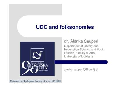 UDC and folksonomies dr. Alenka Šauperl Department of Library and Information Science and Book Studies, Faculty of Arts, University of Ljubljana