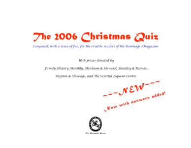 The 2006 Christmas Quiz Composed, with a sense of fun, for the erudite readers of the Baronage eMagazine With prizes donated by Family History Monthly, Heirloom & Howard, Huntley & Palmer, Shipton & Heneage, and The Scot