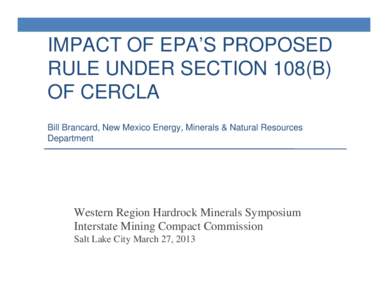 IMPACT OF EPA’S PROPOSED RULE UNDER SECTION 108(B) OF CERCLA Bill Brancard, New Mexico Energy, Minerals & Natural Resources Department